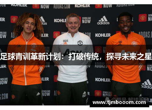 足球青训革新计划：打破传统，探寻未来之星